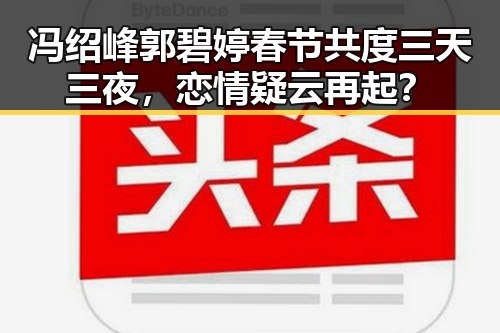 冯绍峰郭碧婷春节共度三天三夜，恋情疑云再起？