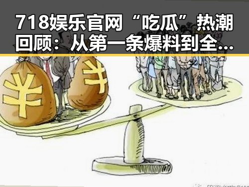 718娱乐官网“吃瓜”热潮回顾：从第一条爆料到全民狂欢