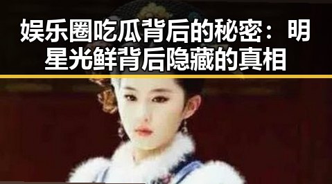 娱乐圈吃瓜背后的秘密：明星光鲜背后隐藏的真相